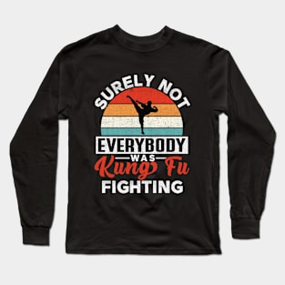 Surely Not Everybody Was Kung Fu Fighting, Funny Kung Fu Long Sleeve T-Shirt